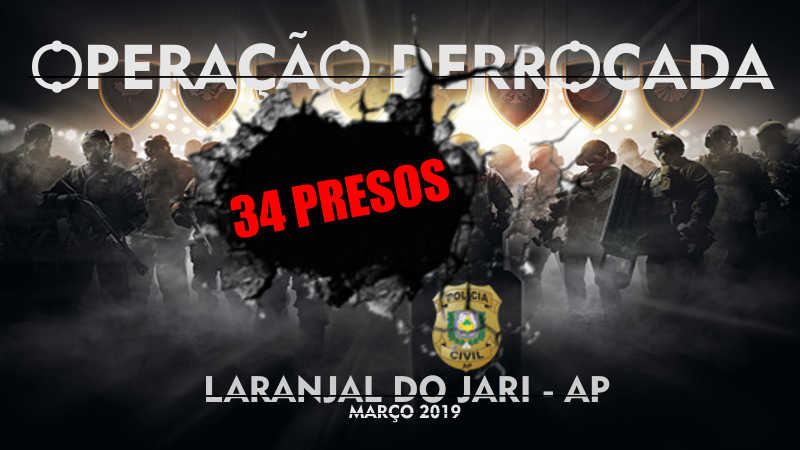 POLÍCIA CIVIL PRENDE 34 SUSPEITOS DE INTEGRAR FACÇÃO CRIMINOSA DURANTE ‘OPERAÇÃO DERROCADA’ EM LARANJAL DO JARI